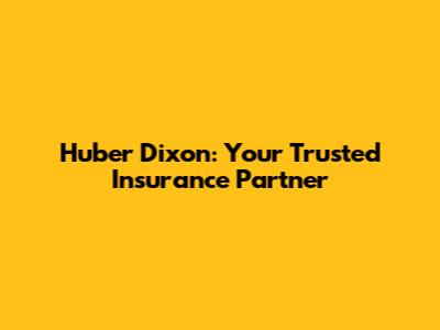 Huber Dixon: Your Trusted Insurance Partner
