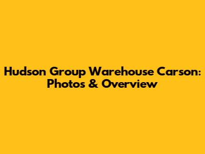Hudson Group Warehouse Carson: Photos & Overview