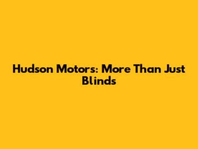 Hudson Motors: More Than Just Blinds