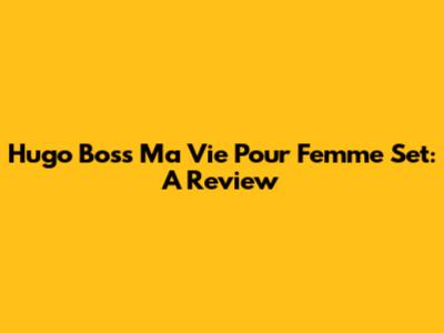 Hugo Boss Ma Vie Pour Femme Set: A Review