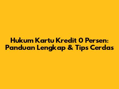 Hukum Kartu Kredit 0 Persen: Panduan Lengkap & Tips Cerdas