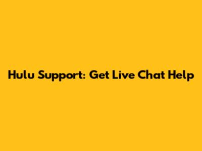 Hulu Support: Get Live Chat Help