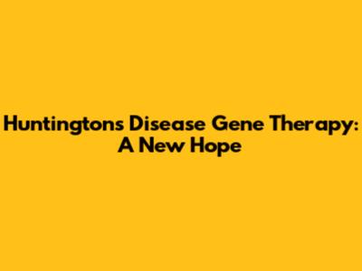 Huntington's Disease Gene Therapy: A New Hope