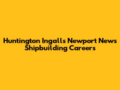 Huntington Ingalls Newport News Shipbuilding Careers