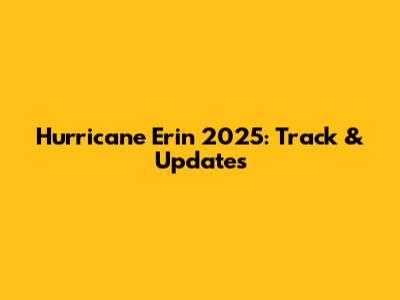 Hurricane Erin 2025: Track & Updates