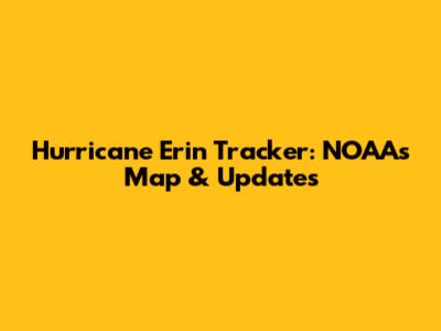Hurricane Erin Tracker: NOAA's Map & Updates