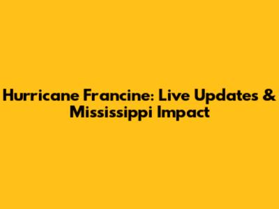 Hurricane Francine: Live Updates & Mississippi Impact