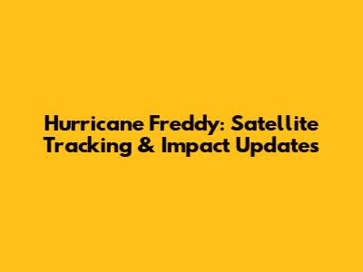 Hurricane Freddy: Satellite Tracking & Impact Updates