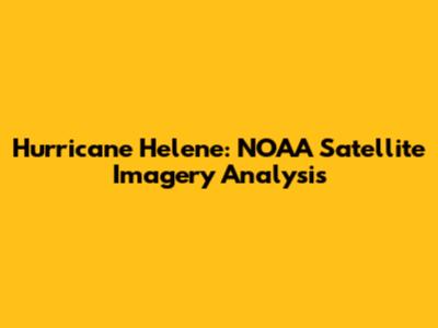 Hurricane Helene: NOAA Satellite Imagery Analysis