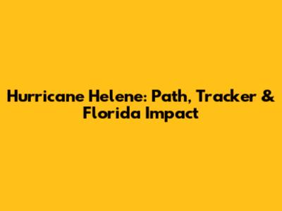 Hurricane Helene: Path, Tracker & Florida Impact
