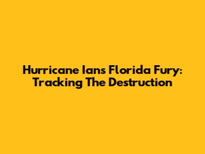 Hurricane Ian's Florida Fury: Tracking The Destruction