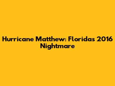 Hurricane Matthew: Florida's 2016 Nightmare