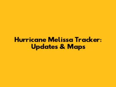 Hurricane Melissa Tracker: Updates & Maps