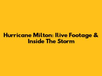Hurricane Milton: Ilive Footage & Inside The Storm