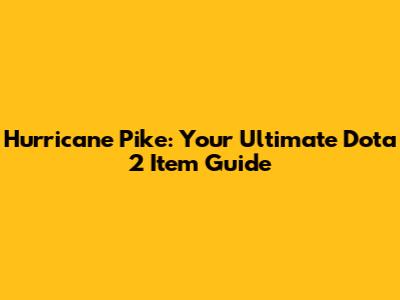Hurricane Pike: Your Ultimate Dota 2 Item Guide