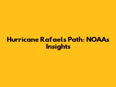 Hurricane Rafael's Path: NOAA's Insights