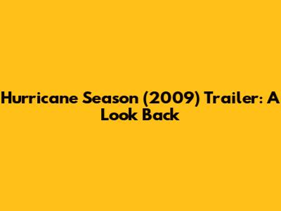 Hurricane Season (2009) Trailer: A Look Back