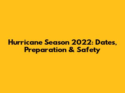 Hurricane Season 2022: Dates, Preparation & Safety