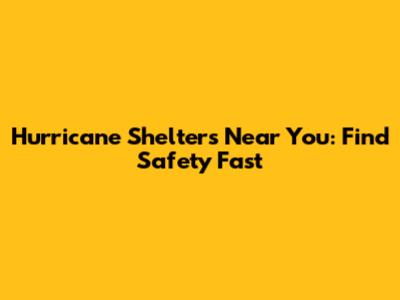 Hurricane Shelters Near You: Find Safety Fast