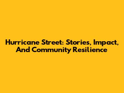 Hurricane Street: Stories, Impact, And Community Resilience