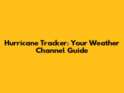 Hurricane Tracker: Your Weather Channel Guide