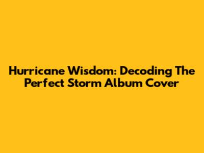 Hurricane Wisdom: Decoding The Perfect Storm Album Cover