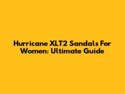 Hurricane XLT2 Sandals For Women: Ultimate Guide