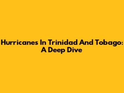 Hurricanes In Trinidad And Tobago: A Deep Dive