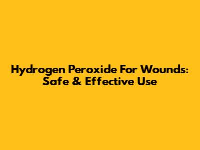 Hydrogen Peroxide For Wounds: Safe & Effective Use