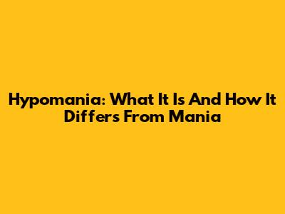 Hypomania: What It Is And How It Differs From Mania