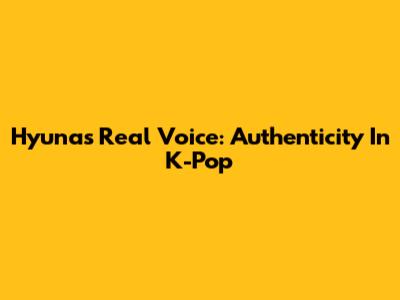Hyuna's Real Voice: Authenticity In K-Pop