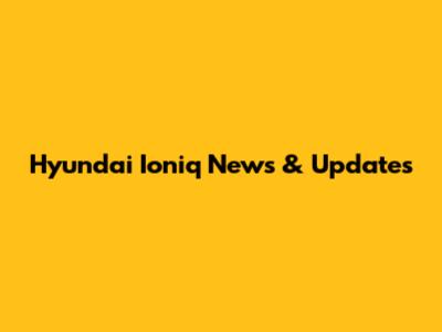 Hyundai Ioniq News & Updates
