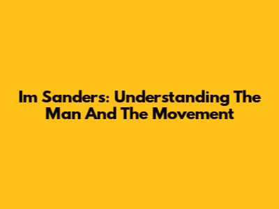 I'm Sanders: Understanding The Man And The Movement