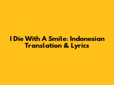 I Die With A Smile: Indonesian Translation & Lyrics