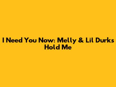 I Need You Now: Melly & Lil Durk's "Hold Me"