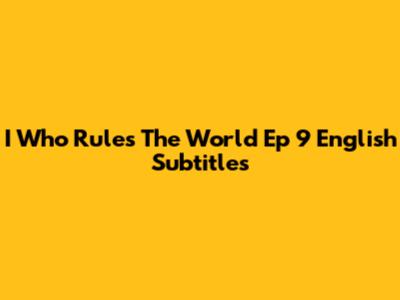 I Who Rules The World Ep 9 English Subtitles