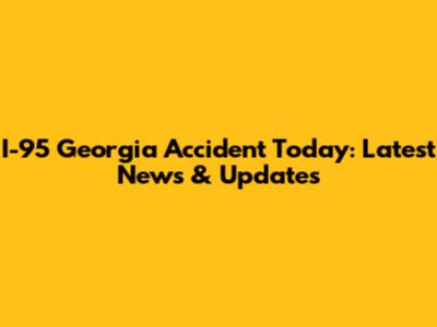 I-95 Georgia Accident Today: Latest News & Updates