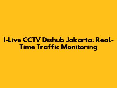 I-Live CCTV Dishub Jakarta: Real-Time Traffic Monitoring