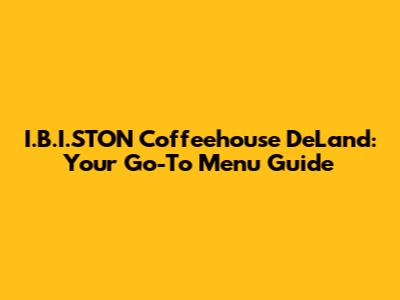 I.B.I.STON Coffeehouse DeLand: Your Go-To Menu Guide