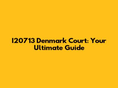 I20713 Denmark Court: Your Ultimate Guide