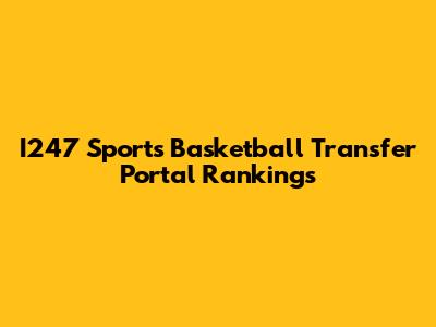 I247 Sports Basketball Transfer Portal Rankings