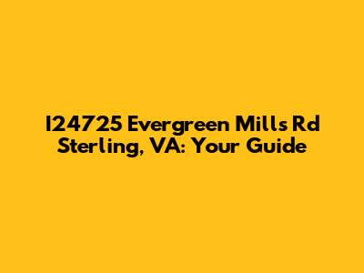 I24725 Evergreen Mills Rd Sterling, VA: Your Guide
