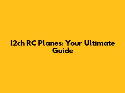 I2ch RC Planes: Your Ultimate Guide