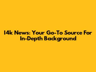 I4k News: Your Go-To Source For In-Depth Background