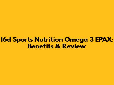 I6d Sports Nutrition Omega 3 EPAX: Benefits & Review