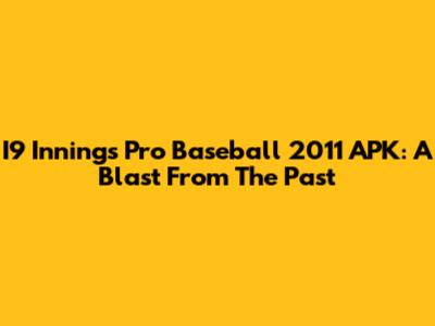 I9 Innings Pro Baseball 2011 APK: A Blast From The Past