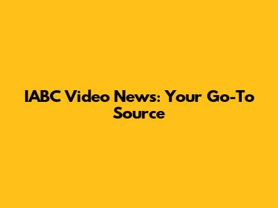 IABC Video News: Your Go-To Source