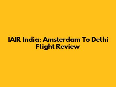 IAIR India: Amsterdam To Delhi Flight Review