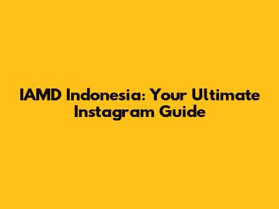 IAMD Indonesia: Your Ultimate Instagram Guide