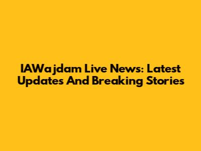 IAWajdam Live News: Latest Updates And Breaking Stories
